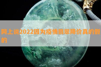 网上说2022因为疫情翡翠降价真的假的