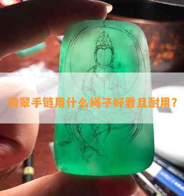 翡翠手链用什么绳子好看且耐用？