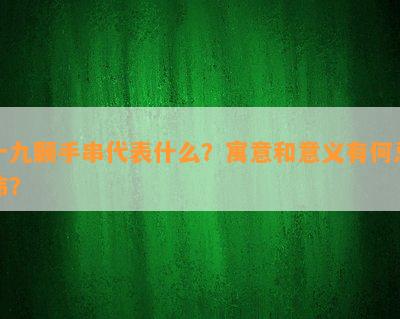 十九颗手串代表什么？寓意和意义有何忌讳？