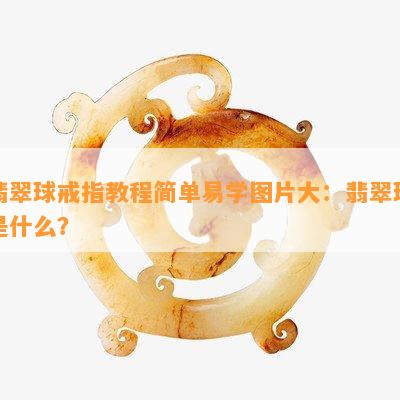 翡翠球戒指教程简单易学图片大：翡翠球是什么？