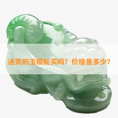 通灵的玉镯能买吗？价格是多少？