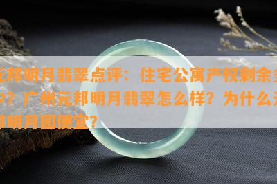 元邦明月翡翠点评：住宅公寓产权剩余多少？广州元邦明月翡翠怎么样？为什么元邦明月园便宜？