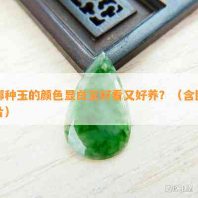 哪种玉的颜色显白又好看又好养？（含图片）