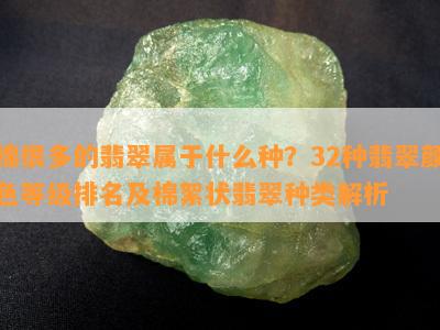 棉很多的翡翠属于什么种？32种翡翠颜色等级排名及棉絮状翡翠种类解析