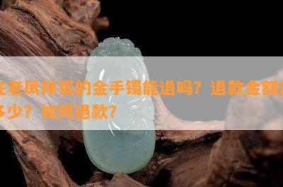 在老凤祥买的金手镯能退吗？退款金额是多少？如何退款？