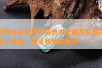 翡翠桃子手把件价格表大全图片及相关翡翠桃子吊坠、寓意和镶嵌图片