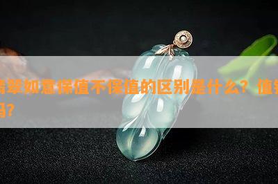 翡翠如意保值不保值的区别是什么？值钱吗？