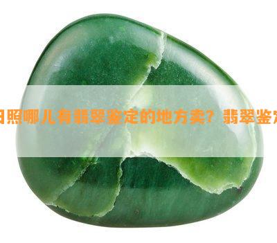 日照哪儿有翡翠鉴定的地方卖？翡翠鉴定。