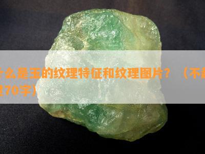 什么是玉的纹理特征和纹理图片？（不超过70字）