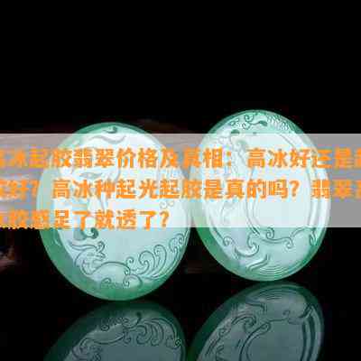 高冰起胶翡翠价格及真相：高冰好还是起胶好？高冰种起光起胶是真的吗？翡翠高冰胶感足了就透了？