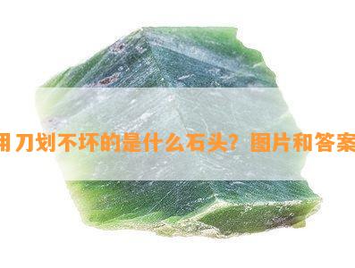 用刀划不坏的是什么石头？图片和答案！