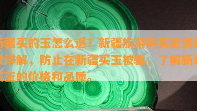 新疆买的玉怎么退？新疆旅游购买退货政策详解，防止在新疆买玉被骗，了解新疆买玉的价格和品质。