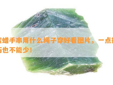 蜜蜡手串用什么绳子穿好看图片，一点技巧也不能少！