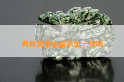 两款翡翠戒指吊坠一样吗