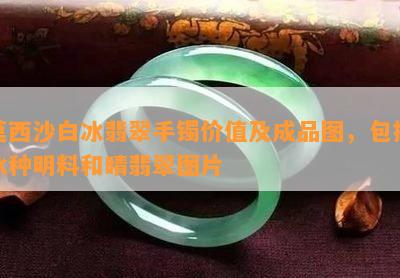 莫西沙白冰翡翠手镯价值及成品图，包括冰种明料和晴翡翠图片