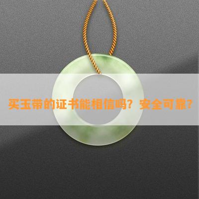 买玉带的证书能相信吗？安全可靠？