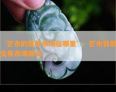 ‘芒市的翡翠市场在哪里’- 芒市翡翠交易市场探访