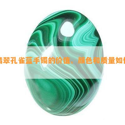 翡翠孔雀蓝手镯的价值、颜色和质量如何？