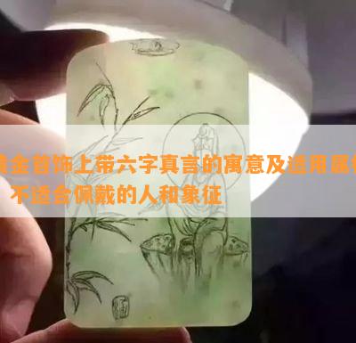 黄金首饰上带六字真言的寓意及适用属相，不适合佩戴的人和象征