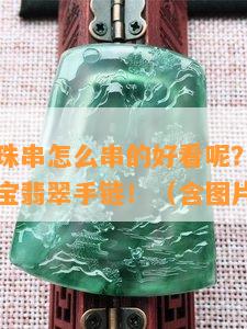 宝宝翡翠珠串怎么串的好看呢？教你制作最美的宝宝翡翠手链！（含图片/视频）