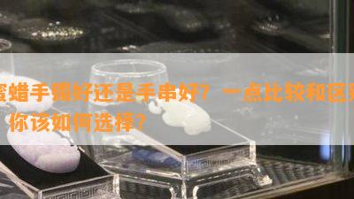 蜜蜡手镯好还是手串好？一点比较和区别，你该如何选择？