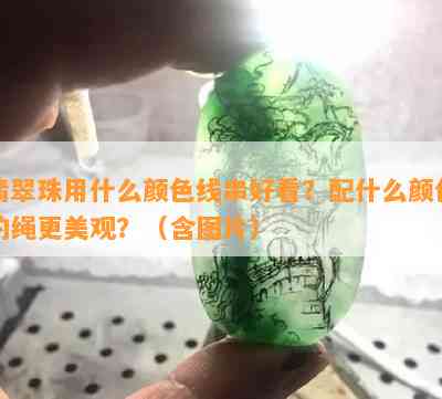 翡翠珠用什么颜色线串好看？配什么颜色的绳更美观？（含图片）