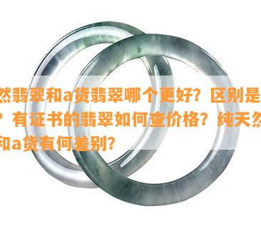 天然翡翠和a货翡翠哪个更好？区别是什么？有证书的翡翠如何查价格？纯天然翡翠和a货有何差别？