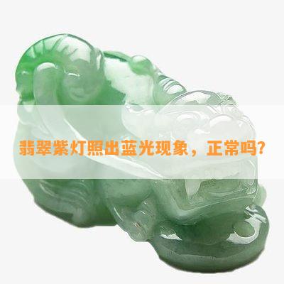 翡翠紫灯照出蓝光现象，正常吗？