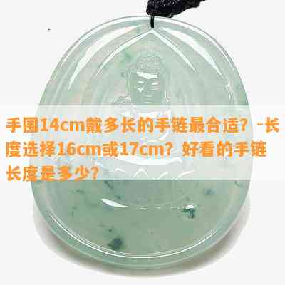 手围14cm戴多长的手链最合适？-长度选择16cm或17cm？好看的手链长度是多少？