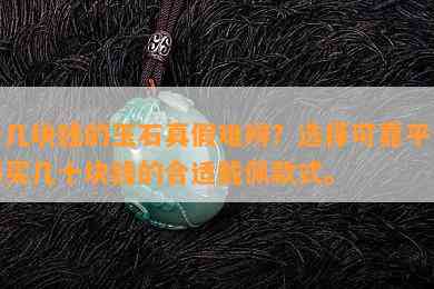 十几块钱的玉石真假难辨？选择可靠平台购买几十块钱的合适戴佩款式。