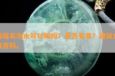 玛瑙石泡水可以喝吗？是否有？建议查询百科。