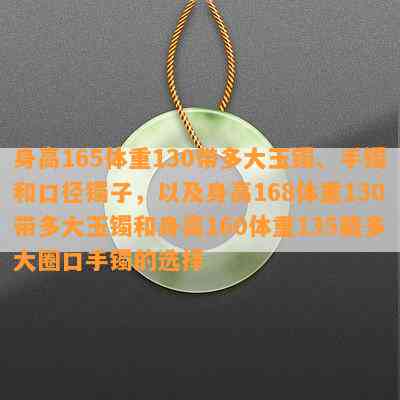 身高165体重130带多大玉镯、手镯和口径镯子，以及身高168体重130带多大玉镯和身高160体重135戴多大圈口手镯的选择