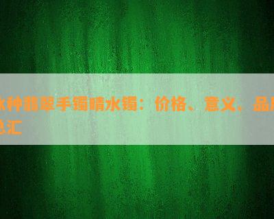 冰种翡翠手镯晴水镯：价格、意义、品质总汇