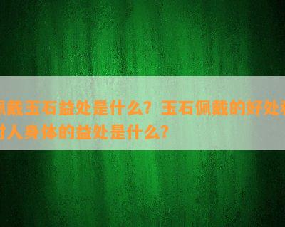 佩戴玉石益处是什么？玉石佩戴的好处和对人身体的益处是什么？