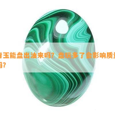 青玉能盘出油来吗？盘玩多了会影响质量吗？