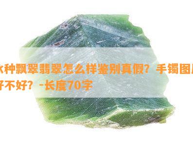 冰种飘翠翡翠怎么样鉴别真假？手镯图片好不好？-长度70字