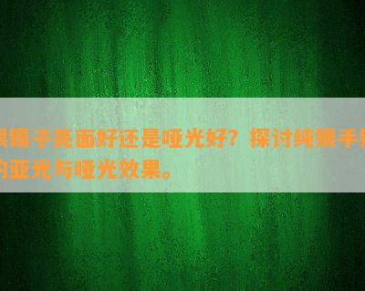 银镯子亮面好还是哑光好？探讨纯银手镯的亚光与哑光效果。