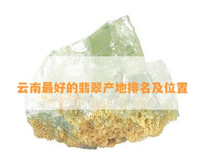 云南更好的翡翠产地排名及位置