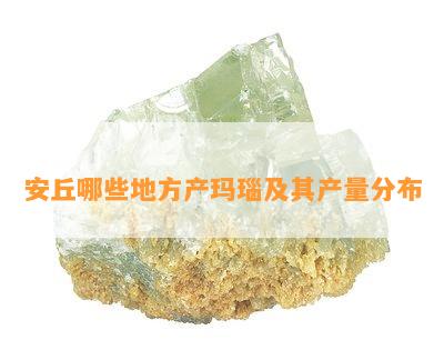 安丘哪些地方产玛瑙及其产量分布