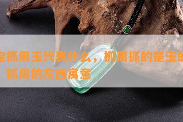 宝宝抓周玉代表什么，抓周抓的是玉的意思，抓周的东西寓意