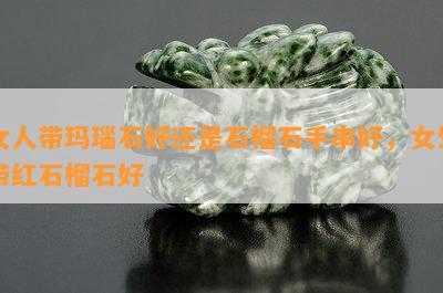 女人带玛瑙石好还是石榴石手串好，女生带红石榴石好