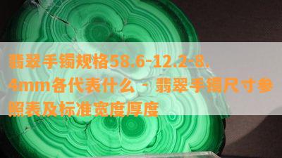 翡翠手镯规格58.6-12.2-8.4mm各代表什么 - 翡翠手镯尺寸参照表及标准宽度厚度