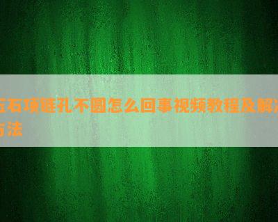 玉石项链孔不圆怎么回事视频教程及解决方法