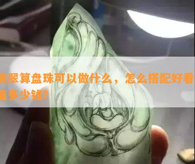 翡翠算盘珠可以做什么，怎么搭配好看，值多少钱？