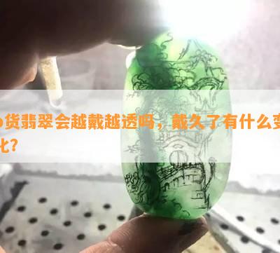 b货翡翠会越戴越透吗，戴久了有什么变化？