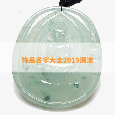 饰品名字大全2019潮流