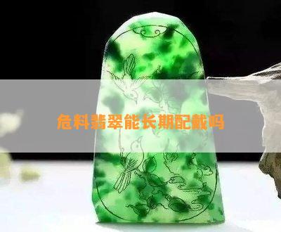 危料翡翠能长期配戴吗