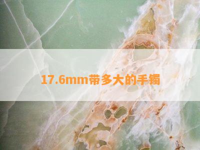 17.6mm带多大的手镯