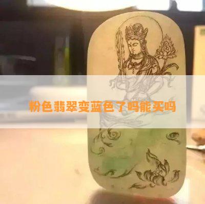 粉色翡翠变蓝色了吗能买吗