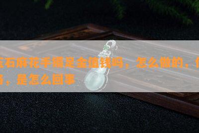 玉石麻花手镯足金值钱吗，怎么做的，价格，是怎么回事